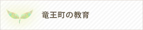すごいぞ！竜王町の教育