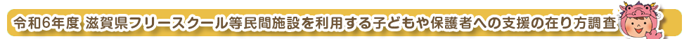 令和6年度滋賀県フリースクール等民間施設を利用する子どもや保護者への支援の在り方調査