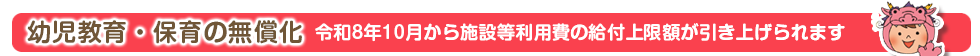 幼児教育・保育の無償化&nbsp;令和8年10月から施設等利用費の給付上限額が引き上げられます。